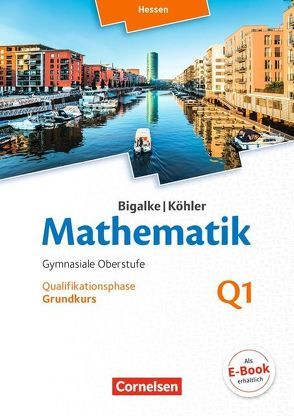 Bigalke/Köhler: Mathematik – Hessen – Ausgabe 2016 – Grundkurs 1. Halbjahr von Bigalke,  Anton, Köhler,  Norbert, Kuschnerow,  Horst, Ledworuski,  Gabriele