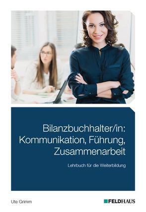 Bilanzbuchhalter/in: Kommunikation, Führung, Zusammenarbeit von Grimm,  Ute