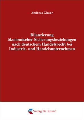 Bilanzierung ökonomischer Sicherungsbeziehungen nach deutschem Handelsrecht bei Industrie- und Handelsunternehmen von Glaser,  Andreas