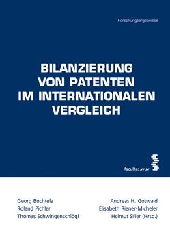 Bilanzierung von Patenten im internationalen Vergleich von Buchtela,  Georg, Gotwald,  Andreas H., Pichler,  Roland, Riener-Micheler,  Elisabeth, Schwingenschlögl,  Thomas, Siller,  Helmut