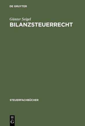 Bilanzsteuerrecht von Seigel,  Günter