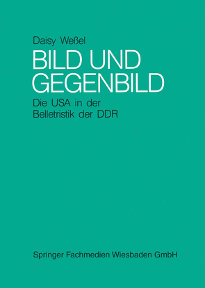 Bild und Gegenbild: Die USA in der Belletristik der SBZ und der DDR (bis 1987) von Weßel,  Daisy