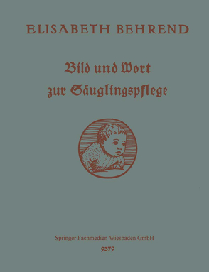 Bild und Wort zur Säuglingspflege von Behrend,  Elisabeth