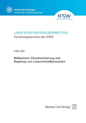 Bildbasierte Charakterisierung und Regelung von Laserschweißprozessen von Abt,  Felix