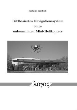 Bildbasiertes Navigationssystem eines unbemannten Mini-Helikopters von Frietsch,  Natalie