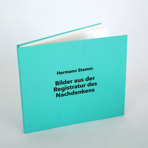 Bilder aus der Registratur des Nachdenkens von Schawelka,  Prof. Karl, Stamm,  Prof. Hermann