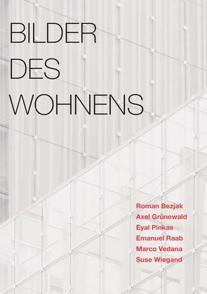 Bilder des Wohnens von Bezjak,  Roman, Grünewald,  Axel, Kleinsorge,  Stefanie, Raab,  Emanuel, Wiegand,  Suse, Zika,  Anna