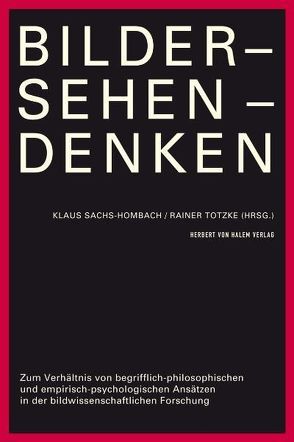 Bilder – Sehen – Denken. Zum Verhältnis von begrifflich-philosophischen und empirisch-psychologischen Ansätzen in der bildwissenschaftlichen Forschung von Sachs-Hombach,  Klaus, Totzke,  Rainer