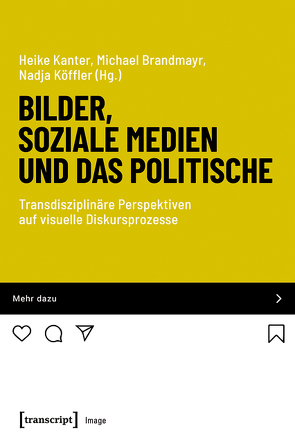 Bilder, soziale Medien und das Politische von Brandmayr,  Michael, Kanter,  Heike, Köffler,  Nadja