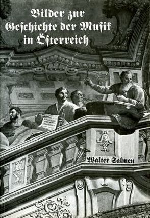 Bilder zur Geschichte der Musik in Österreich von Salmen,  Walter