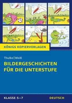 Bildergeschichten für die Unterstufe (Königs Kopiervorlagen). von Thulke,  Peter, Weiß,  Eckehart