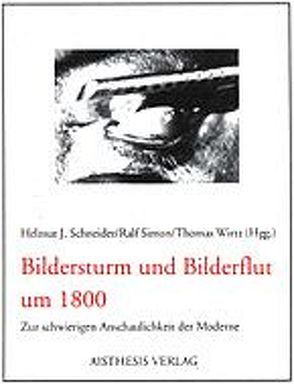 Bildersturm und Bilderflut um 1800 von Eckel,  Winfried, Gaier,  Ulrich, Geitner,  Ursula, Moser,  Christian, Oesterle,  Guenter, Pfotenhauer,  Helmut, Schneider,  Helmut, Schneider,  Helmut J., Simon,  Ralf, Wirtz,  Thomas