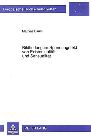 Bildfindung im Spannungsfeld von Existenzialität und Sensualität von Baum,  Mathias