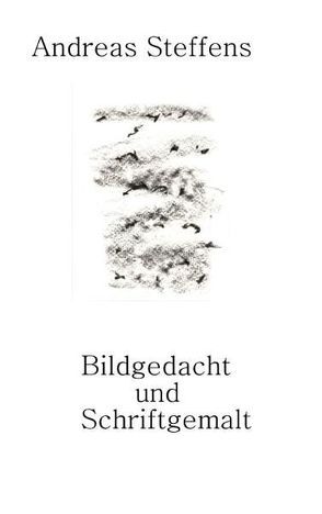 Bildgedacht und Schriftgemalt. von Steffens,  Andreas