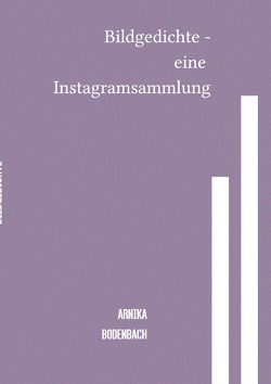 Bildgedichte – eine Instagramsammlung von Bodenbach,  Arnika