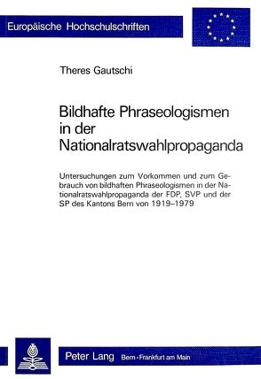 Bildhafte Phraseologismen in der Nationalratswahlpropaganda von Gautschi,  Theres