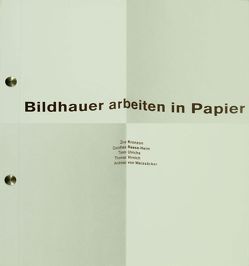 Bildhauer arbeiten in Papier. Ziva Konzon, Dorothee Reese-Heim, Timm Ulrichs, Thomas Virnich, Andreas von Weizsäcker von Lubricht,  Rüdiger, Rudloff,  Martina, Wiegartz,  Veronika