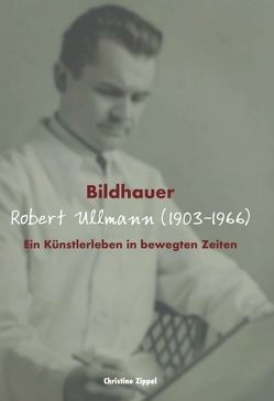 Bildhauer Robert Ullmann (1903-1966) von Zippel,  Christine