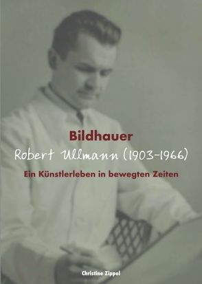 Bildhauer Robert Ullmann (1903-1966) von Zippel,  Christine