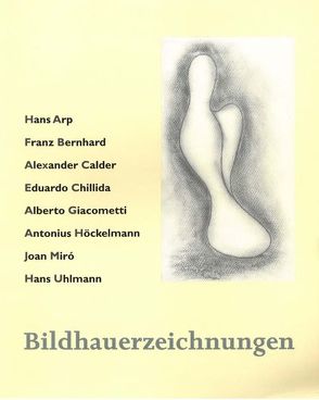 Bildhauerzeichnungen. Arp, Bernhard, Calder, Chillida, Giacometti, Höckelmann, Miró, Uhlmann von Gohr,  Siegfried