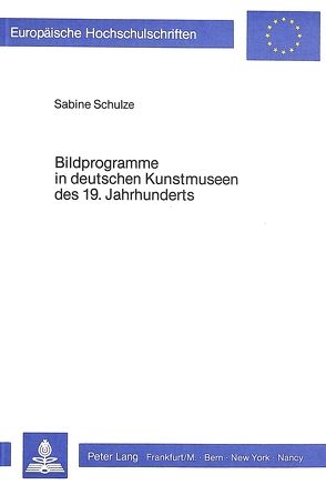 Bildprogramme in deutschen Kunstmuseen des 19. Jahrhunderts von Schulze,  Sabine