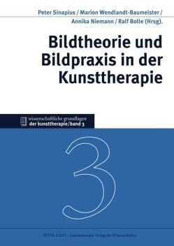 Bildtheorie und Bildpraxis in der Kunsttherapie von Bolle,  Ralf, Niemann,  Annika, Sinapius,  Peter, Wendlandt-Baumeister,  Marion