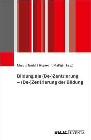 Bildung als (De-)Zentrierung – (De-)Zentrierung der Bildung von Giehl,  Marvin, Mattig,  Ruprecht