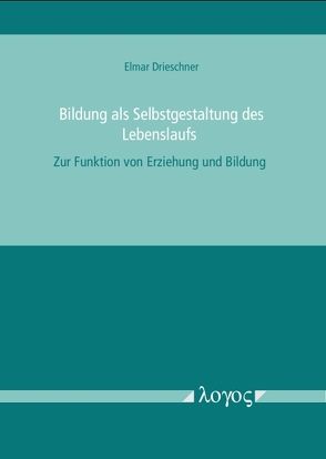 Bildung als Selbstgestaltung des Lebenslaufs von Drieschner,  Elmar