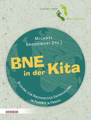 BNE in der Kita von Bergmann,  Heide, Bestle-Körfer,  Regina, Brodowski,  Michael, Enders,  Judith Christine, Evans-Eichhorst,  Melanie, Geisler,  Jasmin, Groschke,  Amanda, Hübner,  Jens, Köster,  Stephan, Miklitz,  Ingrid, Oostinga,  Vera, Paust-Lassen,  Pia, Pitschas,  Rainer, Schulze,  Mandy, Seidel-Grothe,  Inka, Thiele,  Günter, Wirnsberger,  Karin