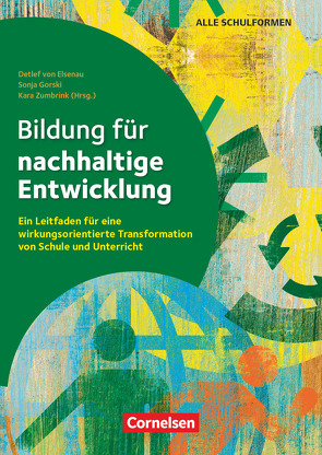 Bildung für nachhaltige Entwicklung – Ein Leitfaden für eine wirkungsorientierte Transformation von Schule und Unterricht von Beigel,  Janina, Beutel,  Silvia-Iris, Brämer,  Alexander, Buddeberg,  Magdalena, Bundesmann,  Claudia, Ernstberger,  Fabian, Feitkenhauer,  Tobias, Foltin,  Wolfgang, Frings,  Anna, Geweke,  Michaele, Gorski,  Sonja, Henke,  Vanessa, Jungermann,  Anja, Klecker,  Markus, Klopsch,  Britta, Kratzert,  Thomas, Marcoe,  Ingvilt, Maschong,  Hannah, Neuhaus,  Meike, Puopolo,  Maurizio, Reuter,  Anna, Rühle,  Jeanine Marie, Salmen,  Claudia, Schubert,  Michael, Schulte-Tigges,  Elmar, Seigerschmidt,  Johanna, Skokan,  Stefan, Stroetmann,  Elisabeth, van der Wielen,  Barbara, von Elsenau,  Detlef, Zimmermann,  Lukas