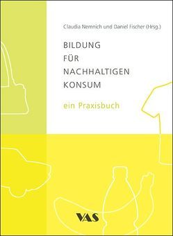 Bildung für nachhaltigen Konsum – ein Praxisbuch von Fischer,  Daniel, Nemnich,  Claudia