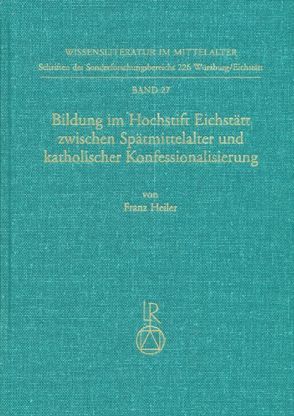 Bildung im Hochstift Eichstätt zwischen Spätmittelalter und katholischer Konfessionalisierung von Heiler,  Franz