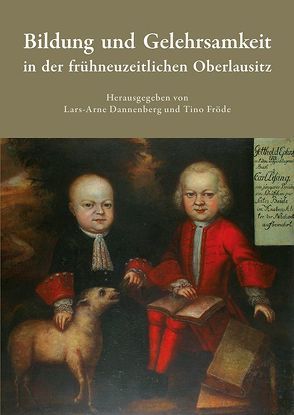 Bildung und Gelehrsamkeit in der frühneuzeitlichen Oberlausitz von Brandt,  Philine, Dannenberg,  Lars A, Fröde,  Tino, Holy,  Martin, Koch,  Uwe