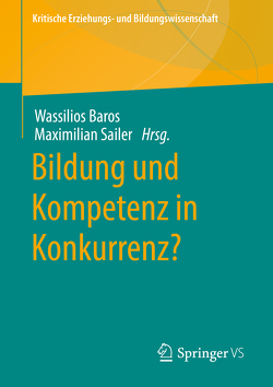 Bildung und Kompetenz in Konkurrenz? von Baros,  Wassilios, Sailer,  Maximilian