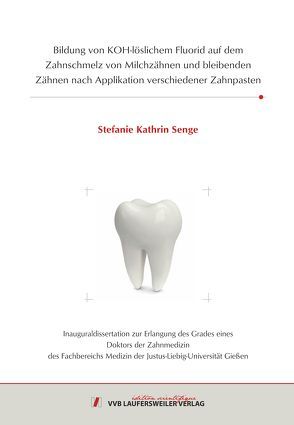 Bildung von KOH-löslichem Fluorid auf dem Zahnschmelz von Milchzähnen und bleibenden Zähnen nach Applikation verschiedener Zahnpasten von Senge,  Stefanie Kathrin