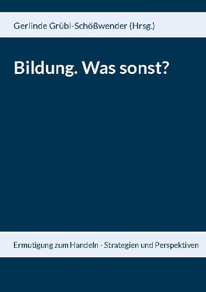 Bildung. Was sonst? von Garnitschnig,  Karl, Grübl,  Herbert, Grübl-Schößwender,  Gerlinde, Mernyi,  Alexander, Saribekyan,  Elisabeth