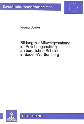 Bildung zur Mitweltgestaltung im Erziehungsauftrag an beruflichen Schulen in Baden-Württemberg von Jarcke,  Werner