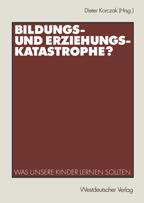 Bildungs- und Erziehungskatastrophe? von Korczak,  Dieter