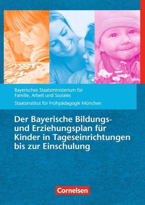 Bildungs- und Erziehungspläne / Der Bayerische Bildungs- und Erziehungsplan für Kinder in Tageseinrichtungen bis zur Einschulung (9. Auflage) von Bayer. Staatsministerium für,  Arbeit,  Soziales,  Familie, Staatsinst. für Frühpädagogik