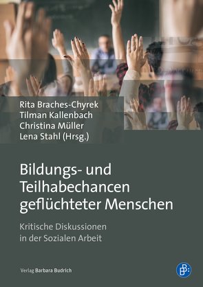 Bildungs- und Teilhabechancen geflüchteter Menschen von Auer-Voigtländer,  Katharina, Bächer,  Pascal, Baros,  Wassilios, Braches-Chyrek,  Rita, Christmann,  Bernd, Deinet,  Ulrich, Esefeld,  Marie, Fraij,  Amina, Frieters-Reermann,  Norbert, Genenger-Stricker,  Marianne, Gugg,  Ricarda, Jepkens,  Katja, Kallenbach,  Tilman, Kampert,  Meike, Kärner,  Tobias, Kilian,  Juri, Klaus,  Julian, Kraft,  Markus, Müller,  Christina, Müller,  Kirsten, Poßeckert,  Daniel, Pöter,  Jan, Reinke,  Hannes, Rusack,  Tanja, Sawatzki,  Maik, Stahl,  Lena, Sylla,  Nadine, Theurer,  Thomas, von Grönheim,  Hannah, Zalewski,  Ingmar