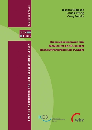 Bildungsangebote für Menschen ab 50 Jahren zielgruppenspezifisch planen von Brödel,  Rainer, Frericks,  Georg, Gebrande,  Johanna, Nittel,  Dieter, Pfrang,  Claudia, Rohs,  Matthias, Schmidt-Lauff,  Sabine