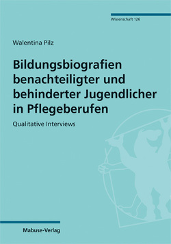 Bildungsbiografien benachteiligter und behinderter Jugendlicher in Pflegeberufen von Pilz,  Walentina