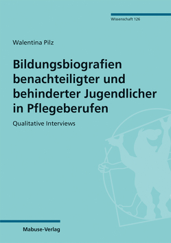 Bildungsbiografien benachteiligter und behinderter Jugendlicher in Pflegeberufen von Pilz,  Walentina