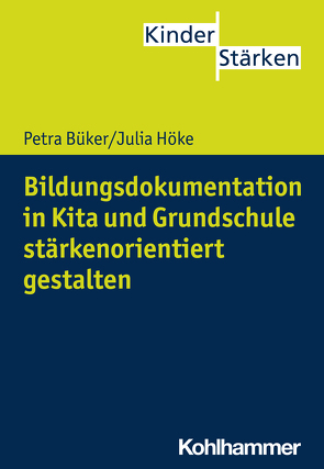 Bildungsdokumentation in Kita und Grundschule stärkenorientiert gestalten von Büker,  Petra, Höke,  Julia