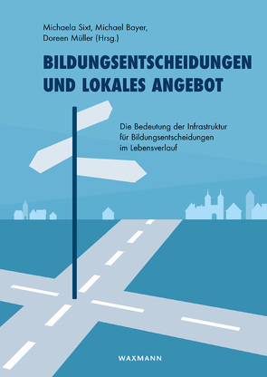 Bildungsentscheidungen und lokales Angebot von Baur,  Hanna-Rieke, Bayer,  Michael, Ditton,  Hartmut, Fischer,  Melanie, Freytag,  Tim, Hofmann,  Johannes, Jahnke,  Holger, Kramer,  Caroline, Müller,  Doreen, Sixt,  Michaela, Stöhr,  Ingrid, Thürer,  Sebastian, Weishaupt,  Horst, Zeichner,  Christina