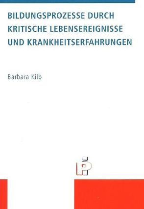 Bildungsprozesse durch kritische Lebensereignisse und Krankheitserfahrungen von Kilb,  Barbara