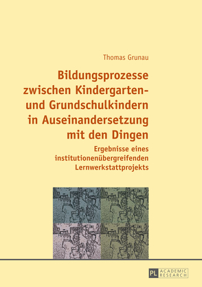 Bildungsprozesse zwischen Kindergarten- und Grundschulkindern in Auseinandersetzung mit den Dingen von Grunau,  Thomas