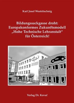 Bildungssackgasse droht: Europakonformes Zukunftsmodell „Hohe Technische Lehranstalt“ für Österreich! von Westritschnig,  Karl Josef