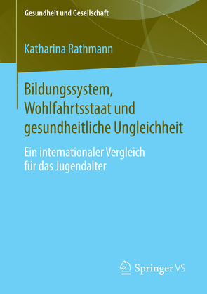 Bildungssystem, Wohlfahrtsstaat und gesundheitliche Ungleichheit von Rathmann,  Katharina