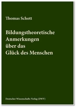 Bildungstheoretische Anmerkungen über das Glück des Menschen von Schott,  Thomas